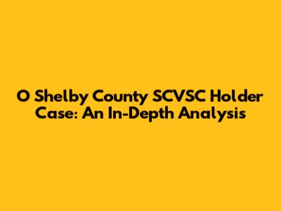O Shelby County SCVSC Holder Case: An In-Depth Analysis