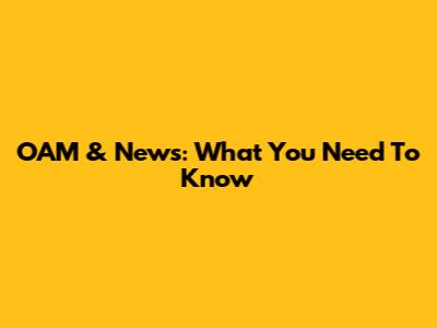 OAM & News: What You Need To Know