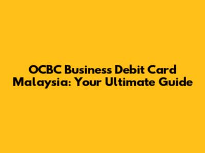 OCBC Business Debit Card Malaysia: Your Ultimate Guide