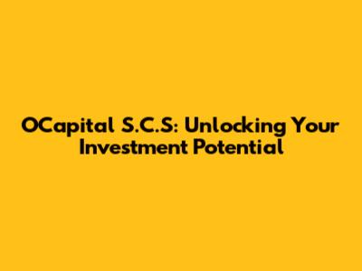 OCapital S.C.S: Unlocking Your Investment Potential