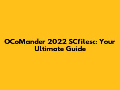 OCoMander 2022 SCfilesc: Your Ultimate Guide