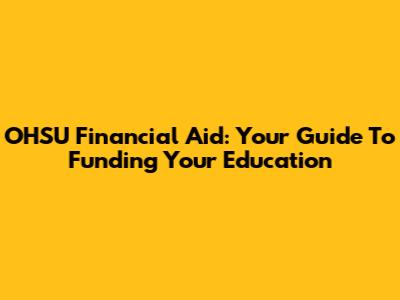 OHSU Financial Aid: Your Guide To Funding Your Education