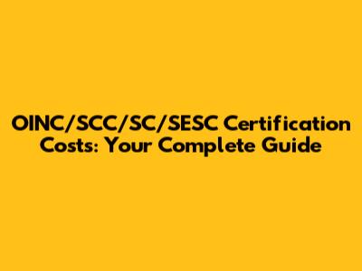 OINC/SCC/SC/SESC Certification Costs: Your Complete Guide