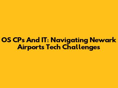 OS CPs And IT: Navigating Newark Airport's Tech Challenges