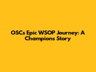 OSC's Epic WSOP Journey: A Champion's Story