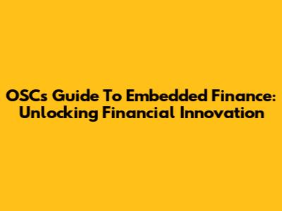 OSC's Guide To Embedded Finance: Unlocking Financial Innovation
