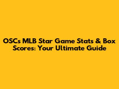 OSC's MLB Star Game Stats & Box Scores: Your Ultimate Guide