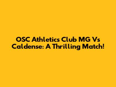 OSC Athletics Club MG Vs Caldense: A Thrilling Match!