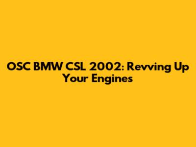 OSC BMW CSL 2002: Revving Up Your Engines