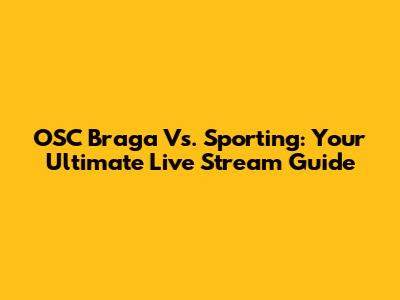 OSC Braga Vs. Sporting: Your Ultimate Live Stream Guide