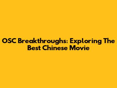OSC Breakthroughs: Exploring The Best Chinese Movie