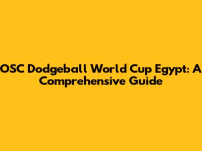 OSC Dodgeball World Cup Egypt: A Comprehensive Guide