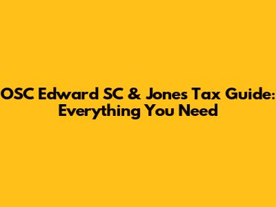 OSC Edward SC & Jones Tax Guide: Everything You Need