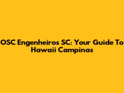OSC Engenheiros SC: Your Guide To Hawaii Campinas