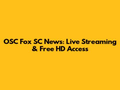 OSC Fox SC News: Live Streaming & Free HD Access