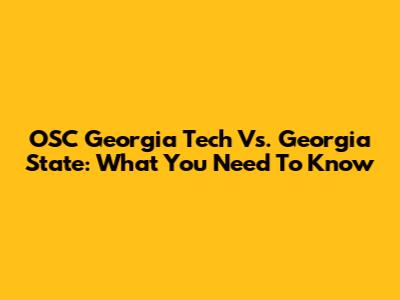 OSC Georgia Tech Vs. Georgia State: What You Need To Know
