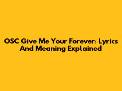 OSC Give Me Your Forever: Lyrics And Meaning Explained