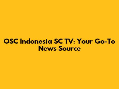 OSC Indonesia SC TV: Your Go-To News Source