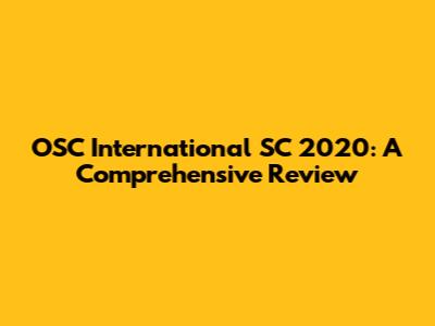 OSC International SC 2020: A Comprehensive Review