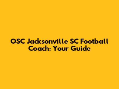 OSC Jacksonville SC Football Coach: Your Guide