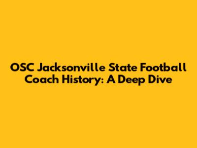 OSC Jacksonville State Football Coach History: A Deep Dive