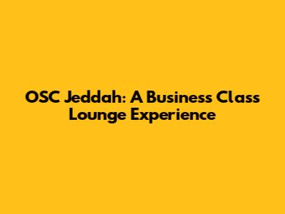 OSC Jeddah: A Business Class Lounge Experience