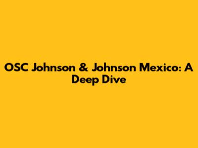 OSC Johnson & Johnson Mexico: A Deep Dive