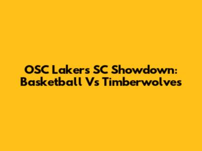 OSC Lakers SC Showdown: Basketball Vs Timberwolves