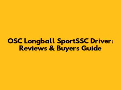 OSC Longball SportSSC Driver: Reviews & Buyer's Guide