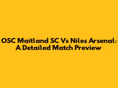 OSC Maitland SC Vs Niles Arsenal: A Detailed Match Preview
