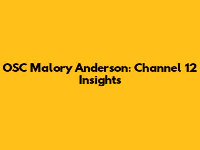 OSC Malory Anderson: Channel 12 Insights