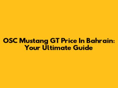 OSC Mustang GT Price In Bahrain: Your Ultimate Guide
