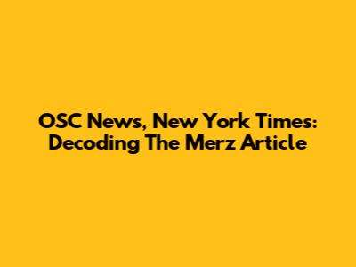 OSC News, New York Times: Decoding The Merz Article