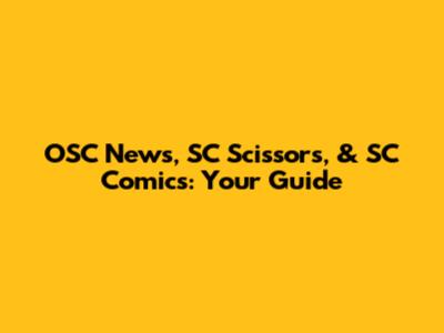 OSC News, SC Scissors, & SC Comics: Your Guide