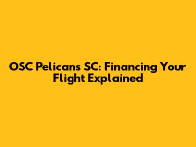 OSC Pelicans SC: Financing Your Flight Explained