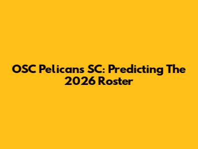 OSC Pelicans SC: Predicting The 2026 Roster