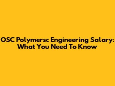 OSC Polymersc Engineering Salary: What You Need To Know