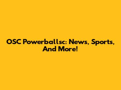 OSC Powerballsc: News, Sports, And More!