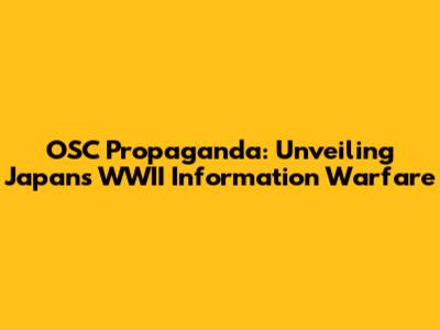 OSC Propaganda: Unveiling Japan's WWII Information Warfare