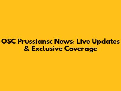 OSC Prussiansc News: Live Updates & Exclusive Coverage