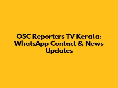 OSC Reporters TV Kerala: WhatsApp Contact & News Updates