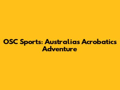OSC Sports: Australia's Acrobatics Adventure