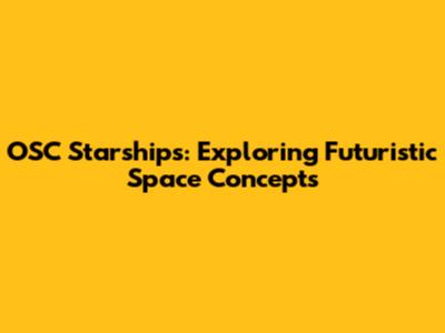 OSC Starships: Exploring Futuristic Space Concepts