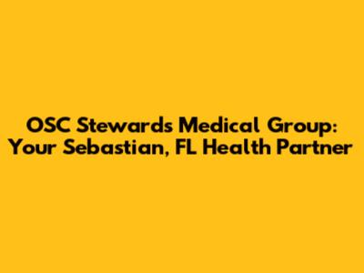 OSC Stewards Medical Group: Your Sebastian, FL Health Partner