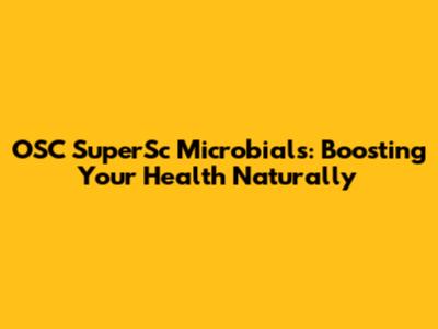 OSC SuperSc Microbials: Boosting Your Health Naturally