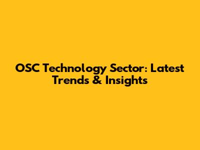 OSC Technology Sector: Latest Trends & Insights