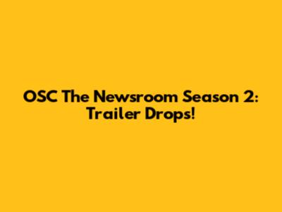 OSC The Newsroom Season 2: Trailer Drops!