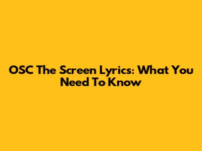 OSC The Screen Lyrics: What You Need To Know