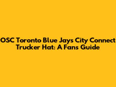 OSC Toronto Blue Jays City Connect Trucker Hat: A Fan's Guide