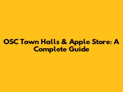 OSC Town Halls & Apple Store: A Complete Guide